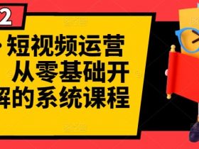 阿俊·短视频运营课程，从零基础开始讲解的系统课程！