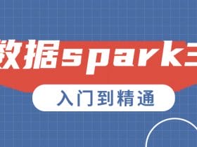 大数据spark3.0入门到精通！