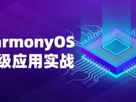 华为HarmonyOS鸿蒙高级应用实战！